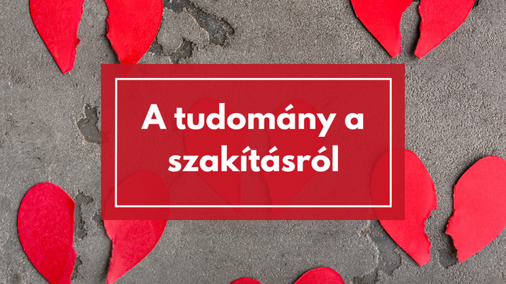 Hogyan szakítsunk? Hogyan dolgozzuk fel? Mit mond a tudomány a szakításról?
